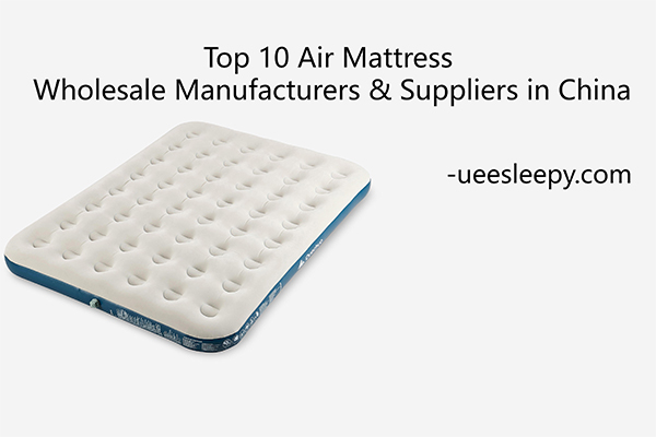 Top 10 Air Mattress Wholesale Manufacturers & Suppliers in China