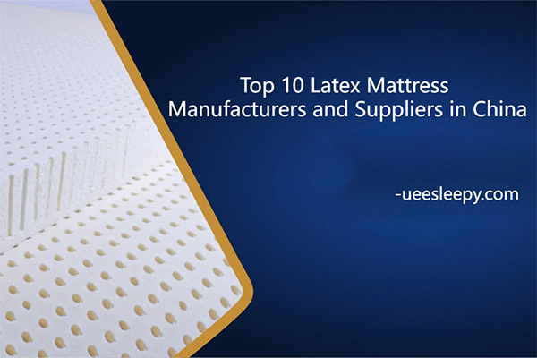 Top 10 Latex Mattress Manufacturers and Suppliers in China